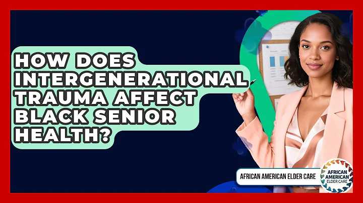 How Does Intergenerational Trauma Affect Black Senior Health? - African American Elder Care