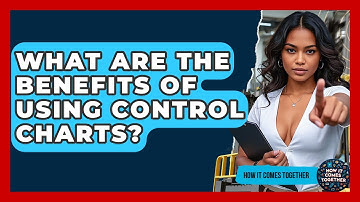 What Are The Benefits Of Using Control Charts? - How It Comes Together