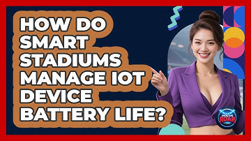 How Do Smart Stadiums Manage IoT Device Battery Life? - Where the Fans Roar