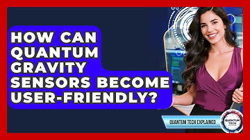 How Can Quantum Gravity Sensors Become User-friendly? - Quantum Tech Explained