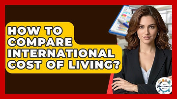 How To Compare International Cost Of Living? - Get Retirement Help