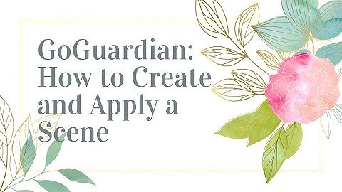 GoGuardian: How to Create and Apply a Scene