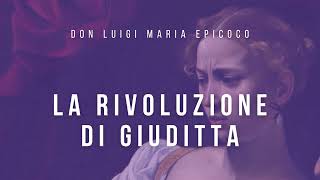 Don Luigi Maria Epicoco - La rivoluzione di Giuditta
