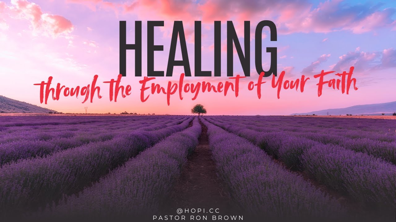 Healing Through the Employment of Your Faith - August 17, 2025