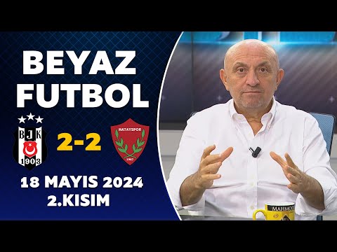 Beyaz Futbol 18 Mayıs 2024 2.Kısım / Beşiktaş 2-2 Hatayspor