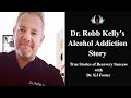 Dr. Robb Kelly | Alcohol Addiction Story | True Stories of Recovery Success