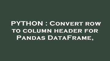 PYTHON : Convert row to column header for Pandas DataFrame,
