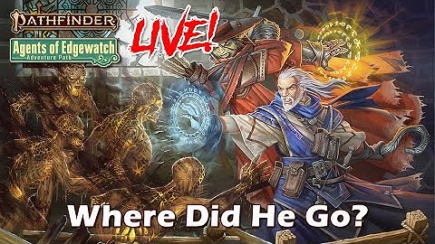 Pathfinder 2e Agents of Edgewatch LIVE! - Where Did He Go? | RFC