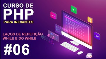 #06 - Laços de Repetição While e Do While - CURSO PHP PARA INICIANTES