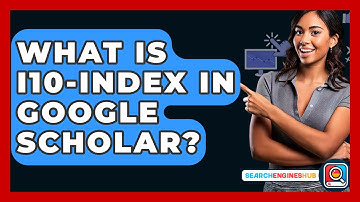 What Is I10-Index In Google Scholar? - SearchEnginesHub.com