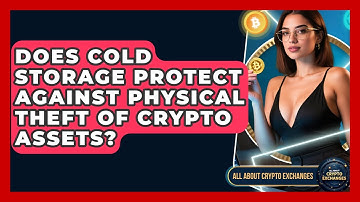 Does Cold Storage Protect Against Physical Theft of Crypto Assets? - All About Crypto Exchanges