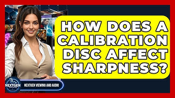 How Does A Calibration Disc Affect Sharpness? - NextGen Viewing and Audio