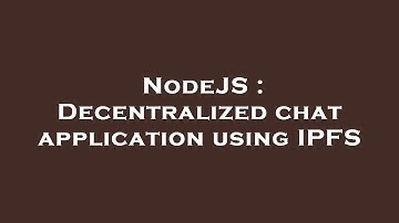 NodeJS : Decentralized chat application using IPFS