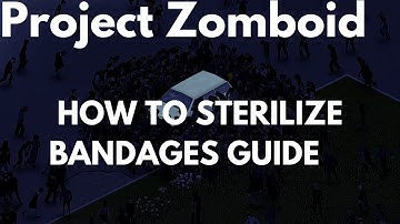 Project Zomboid How To Sterilize Bandages Guide