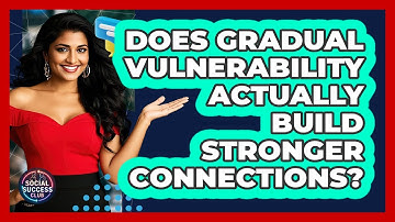 Does Gradual Vulnerability Actually Build Stronger Connections?