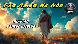 Hino 45 – Por Amor de Nós | Cantor Cristão | Bíblia Cantada