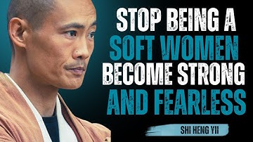 Stop being a soft woman become strong & fearless  || Shi Heng Yi || Monk Shaolin Master Motivation