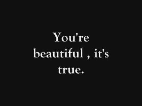 We it s true. James Blunt you're beautiful. You're beautiful its true.