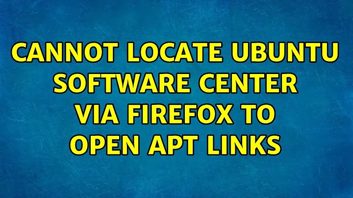 Ubuntu: Cannot locate Ubuntu Software Center via Firefox to open APT links (2 Solutions!!)