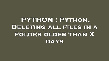 PYTHON : Python, Deleting all files in a folder older than X days