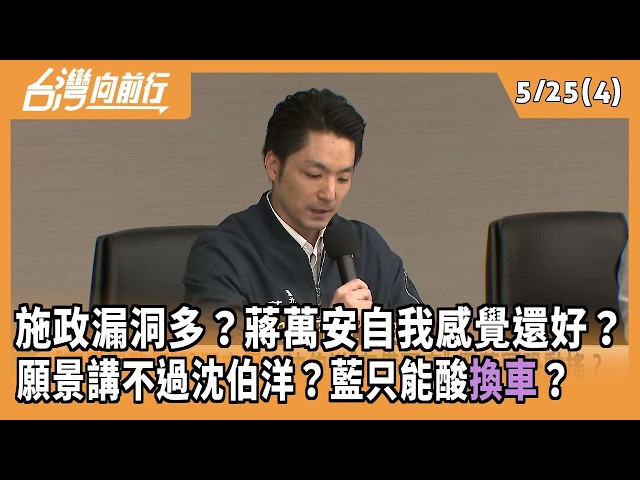 施政漏洞多？蔣萬安自我感覺還好？ 願景講不過沈伯洋？藍只能酸換車？ 2026.05.25【台灣向前行 Part4】