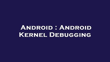 Android : Android Kernel Debugging