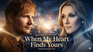 Ed Sheeran ft Celine Dion - When My Heart Finds Yours ( Official Fan-Made Music) Romantic Ballad 