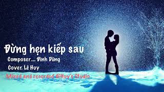 Đừng hẹn kiếp sau.. Composer.. Đình Dũng.. Cover Le Huy