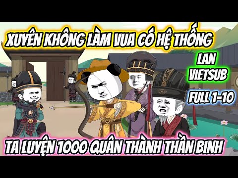 Xuyên KHông Làm Vua Có Hệ Thống Ta Luyện 1000 Quân Thành Thần Binh | Full 1-10 | Lan VietSub