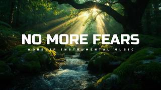 NO MORE FEARS - Soaking Worship Instrumental | Time With God | Prayer Music