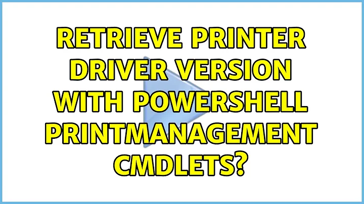 Retrieve printer driver version with Powershell PrintManagement cmdlets? (2 Solutions!!)