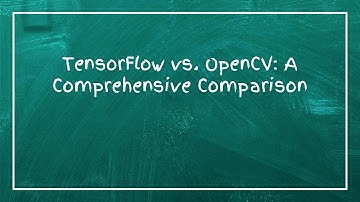 TensorFlow vs. OpenCV: A Comprehensive Comparison