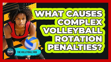 What Causes Complex Volleyball Rotation Penalties? - The Volleyball Hub