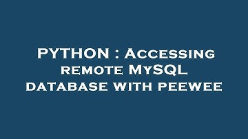 PYTHON : Accessing remote MySQL database with peewee