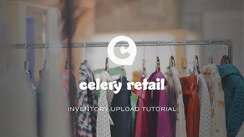 Celery Retail | Inventory Upload Tutorial