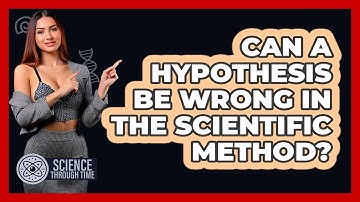 Can A Hypothesis Be Wrong In The Scientific Method? - Science Through Time