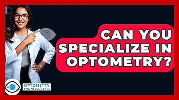 Can You Specialize In Optometry? - Optometry Knowledge Base