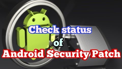 Android Security Patch Level. How important is and how to check status of your security patch level?
