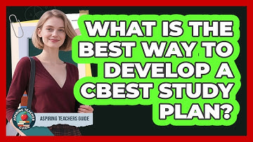 What Is The Best Way To Develop A CBEST Study Plan? - Aspiring Teacher Guide