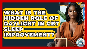 What Is The Hidden Role Of Daylight In CBT Sleep Improvement? | CBT Toolkit