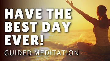 Today Will Be the Best Day Ever! (Guided Meditation)