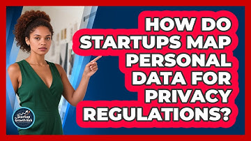 How Do Startups Map Personal Data For Privacy Regulations? - The Startup Growth Hub