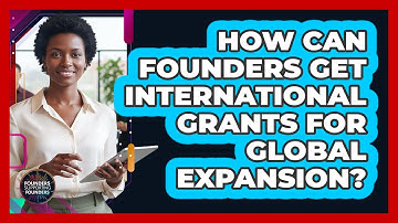How Can Founders Get International Grants For Global Expansion? - Founders Supporting Founders