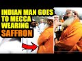 Indian Man goes to Mecca Medina in Saffron WATCH What Happens Next