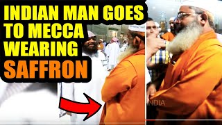 Indian Man goes to Mecca Medina in Saffron WATCH What Happens Next