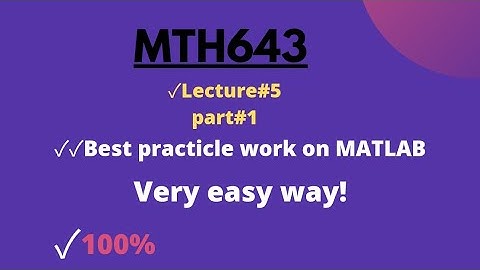 MTH643|Introduction to MATLAB|MTH643 Lecture 5|MTH634 Short Lectures|MTH643 Lecture no 5