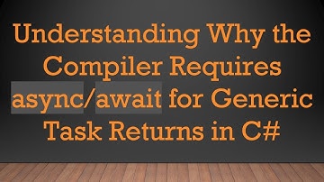Understanding Why the Compiler Requires async/await for Generic Task Returns in C#