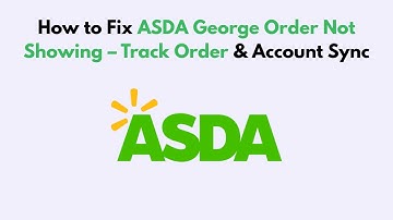 How to Fix ASDA George Order Not Showing – Track Order & Account Sync