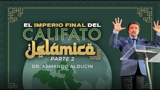 El Imperio Final del Califato Islámico - Parte 2 | Dr. Armando Alducin