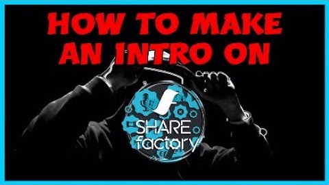 HOW TO MAKE A INTRO/OUTRO ON SHAREFACTORY